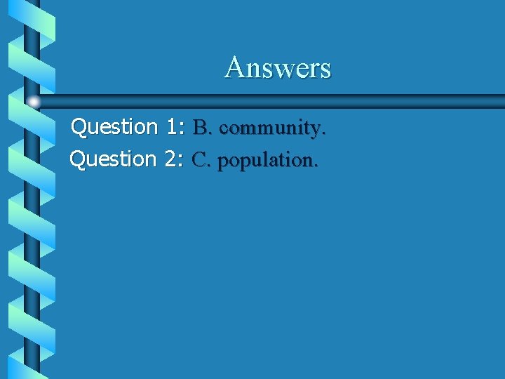 Answers Question 1: B. community. Question 2: C. population. 