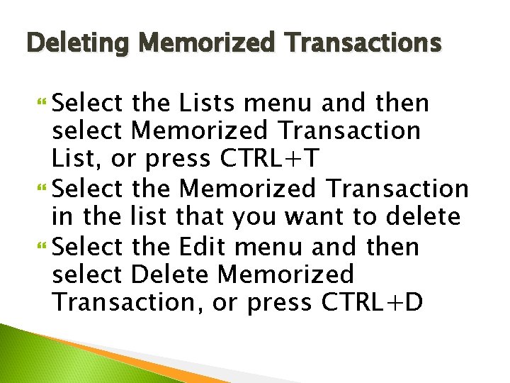 Deleting Memorized Transactions Select the Lists menu and then select Memorized Transaction List, or