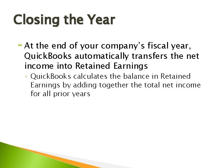 Closing the Year At the end of your company’s fiscal year, Quick. Books automatically