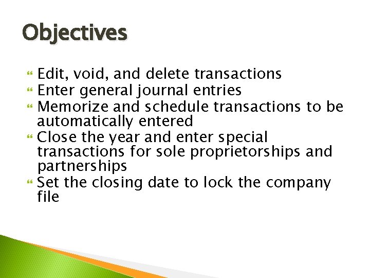 Objectives Edit, void, and delete transactions Enter general journal entries Memorize and schedule transactions