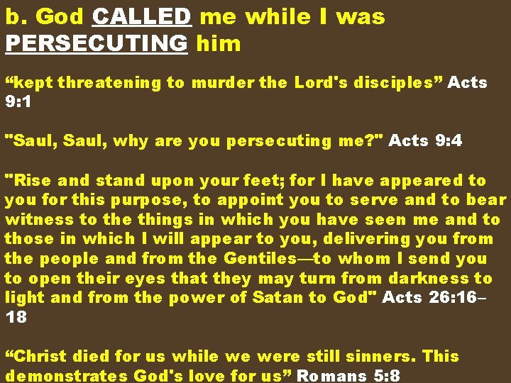 b. God CALLED me while I was PERSECUTING him “kept threatening to murder the