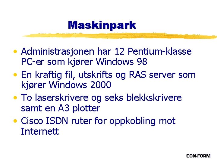 Maskinpark • Administrasjonen har 12 Pentium-klasse PC-er som kjører Windows 98 • En kraftig