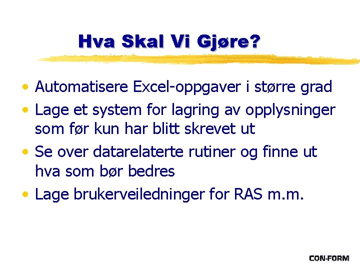 Hva Skal Vi Gjøre? • Automatisere Excel-oppgaver i større grad • Lage et system