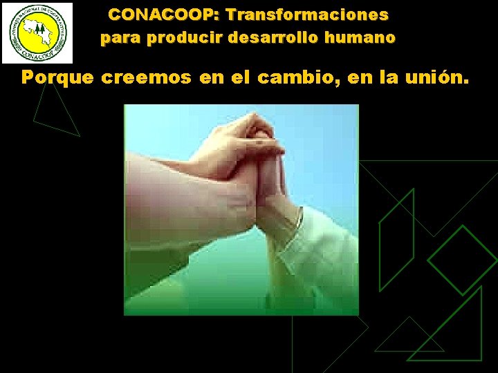 CONACOOP: Transformaciones para producir desarrollo humano Porque creemos en el cambio, en la unión.