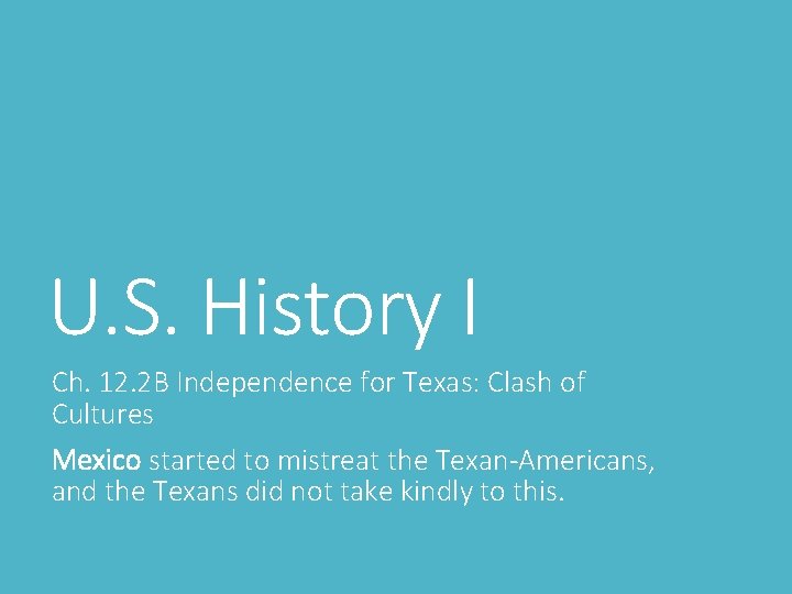 U. S. History I Ch. 12. 2 B Independence for Texas: Clash of Cultures