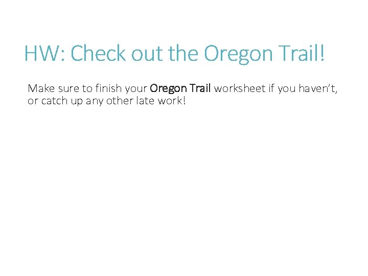 HW: Check out the Oregon Trail! Make sure to finish your Oregon Trail worksheet