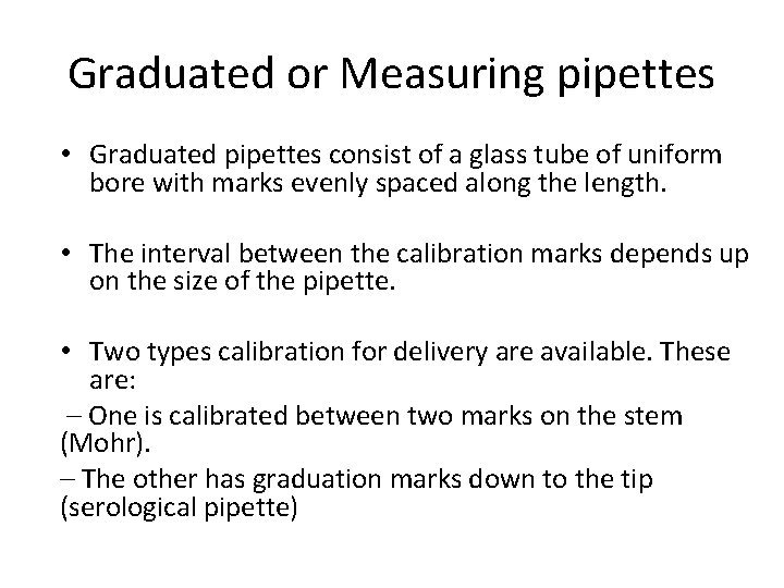 Graduated or Measuring pipettes • Graduated pipettes consist of a glass tube of uniform
