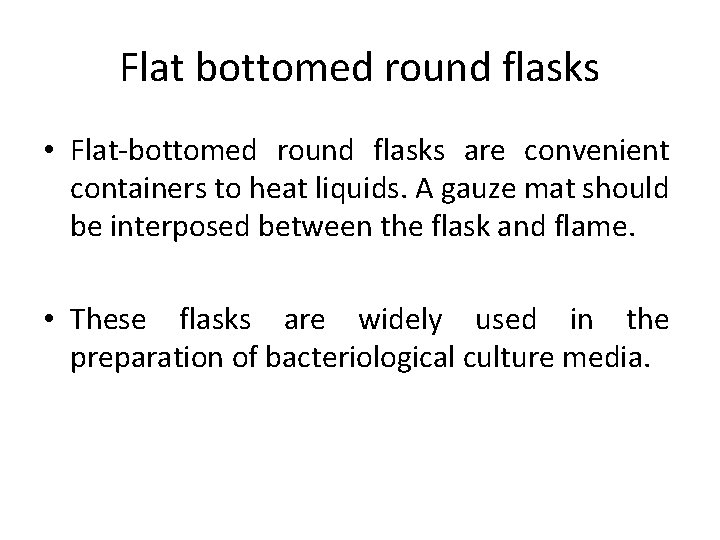 Flat bottomed round flasks • Flat-bottomed round flasks are convenient containers to heat liquids.