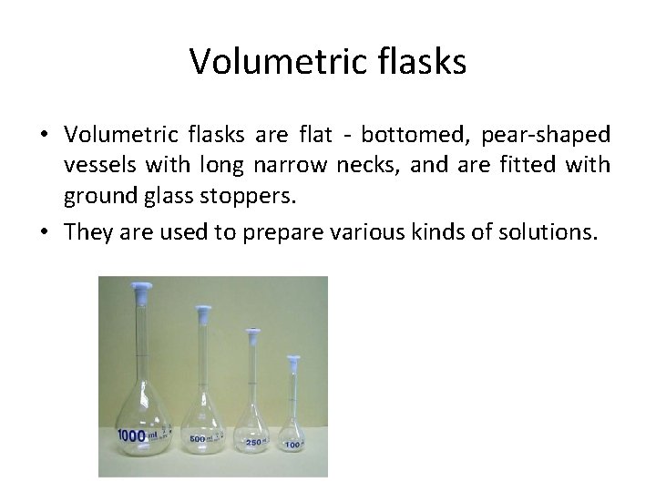 Volumetric flasks • Volumetric flasks are flat - bottomed, pear-shaped vessels with long narrow