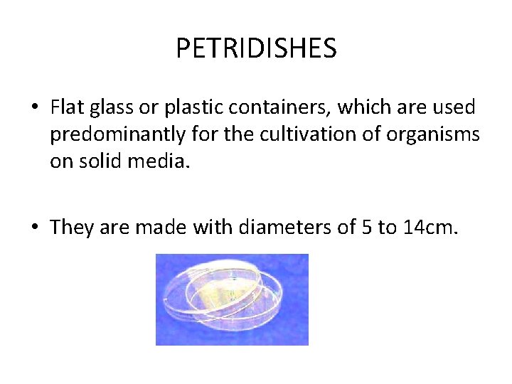 PETRIDISHES • Flat glass or plastic containers, which are used predominantly for the cultivation