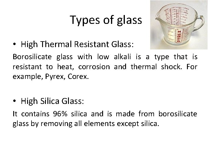 Types of glass • High Thermal Resistant Glass: Borosilicate glass with low alkali is