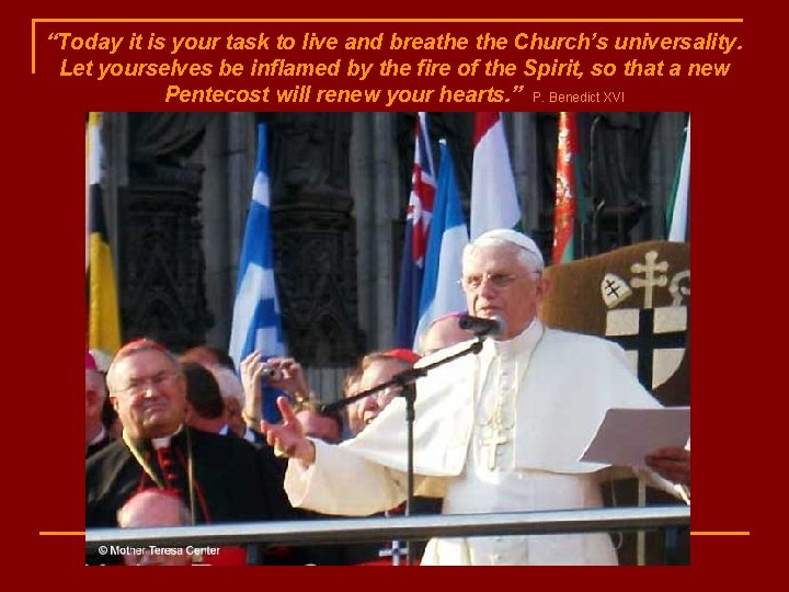 “Today it is your task to live and breathe Church’s universality. Let yourselves be