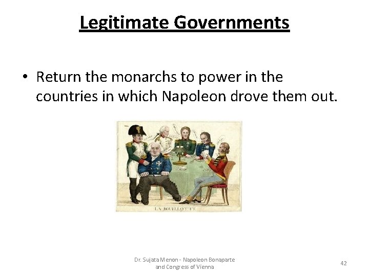 Legitimate Governments • Return the monarchs to power in the countries in which Napoleon