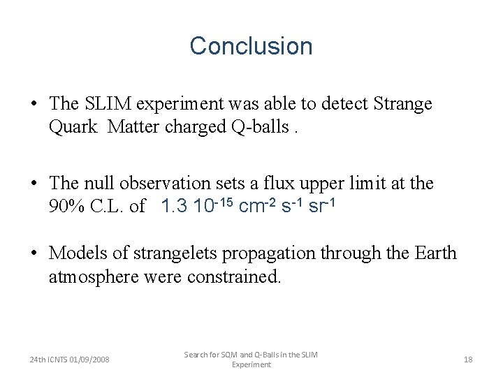 Conclusion • The SLIM experiment was able to detect Strange Quark Matter charged Q-balls.