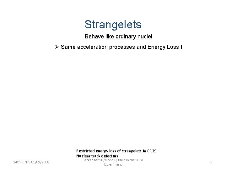 Strangelets Behave like ordinary nuclei Ø Same acceleration processes and Energy Loss ! Restricted