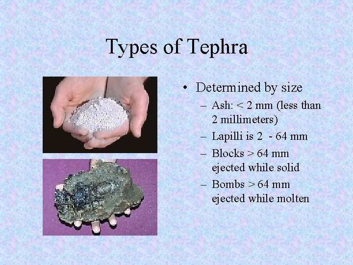 Types of Tephra • Determined by size – Ash: < 2 mm (less than