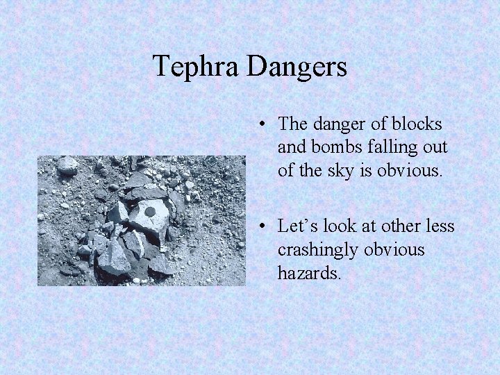Tephra Dangers • The danger of blocks and bombs falling out of the sky