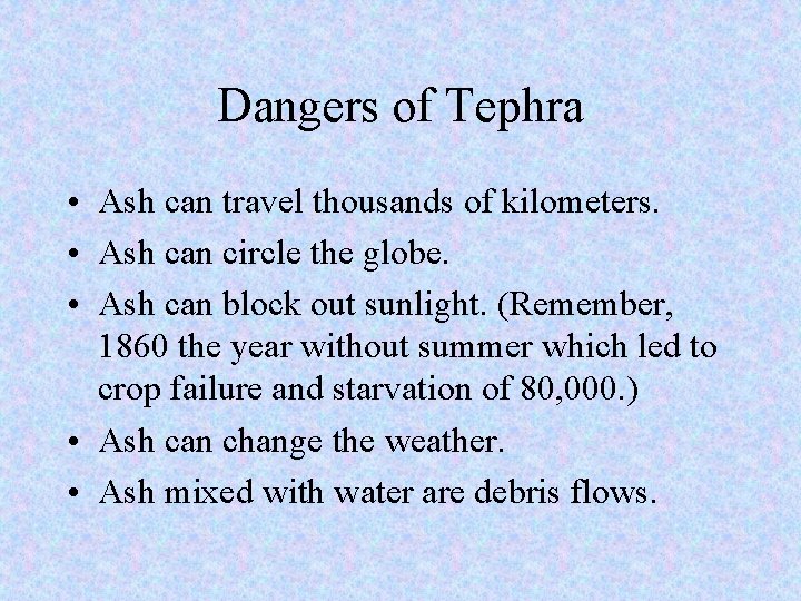 Dangers of Tephra • Ash can travel thousands of kilometers. • Ash can circle