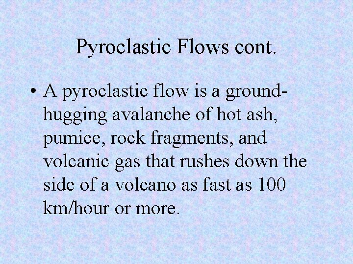 Pyroclastic Flows cont. • A pyroclastic flow is a groundhugging avalanche of hot ash,