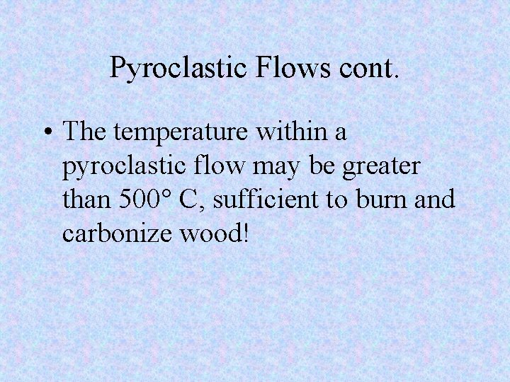 Pyroclastic Flows cont. • The temperature within a pyroclastic flow may be greater than