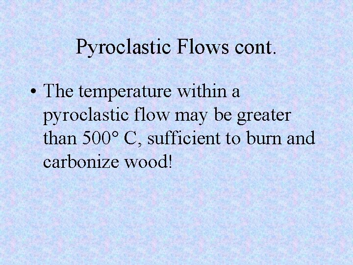 Pyroclastic Flows cont. • The temperature within a pyroclastic flow may be greater than