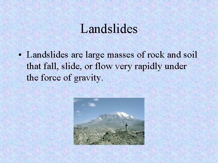 Landslides • Landslides are large masses of rock and soil that fall, slide, or