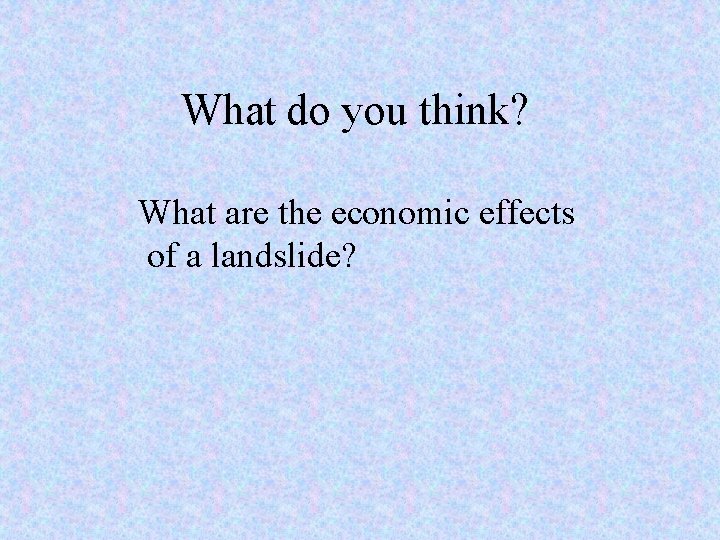 What do you think? What are the economic effects of a landslide? 