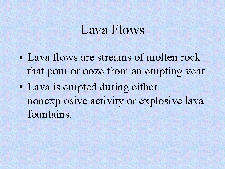 Lava Flows • Lava flows are streams of molten rock that pour or ooze