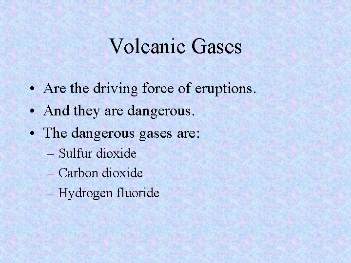 Volcanic Gases • Are the driving force of eruptions. • And they are dangerous.
