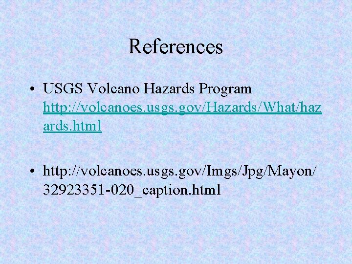 References • USGS Volcano Hazards Program http: //volcanoes. usgs. gov/Hazards/What/haz ards. html • http: