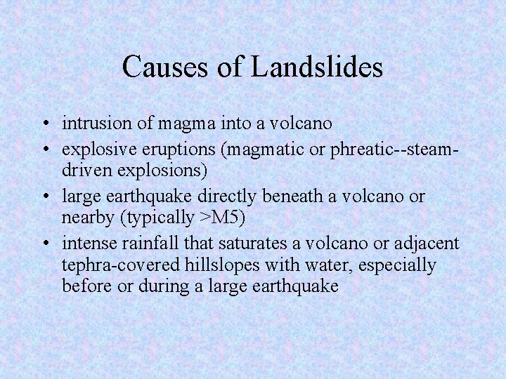 Causes of Landslides • intrusion of magma into a volcano • explosive eruptions (magmatic