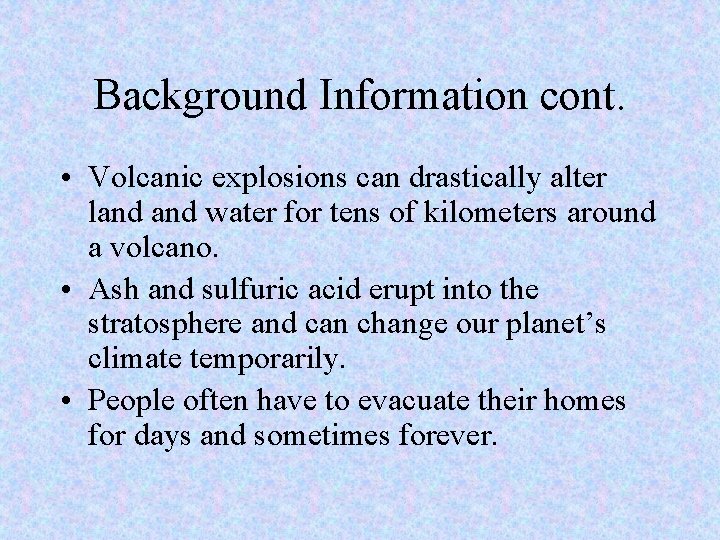Background Information cont. • Volcanic explosions can drastically alter land water for tens of