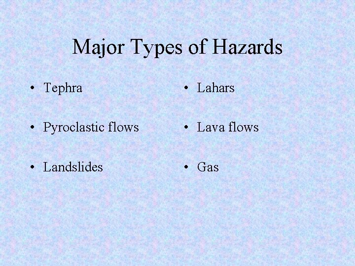 Major Types of Hazards • Tephra • Lahars • Pyroclastic flows • Lava flows