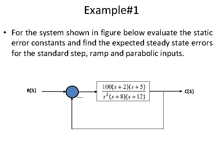Example#1 • For the system shown in figure below evaluate the static error constants Example#1 • For the system shown in figure below evaluate the static error constants