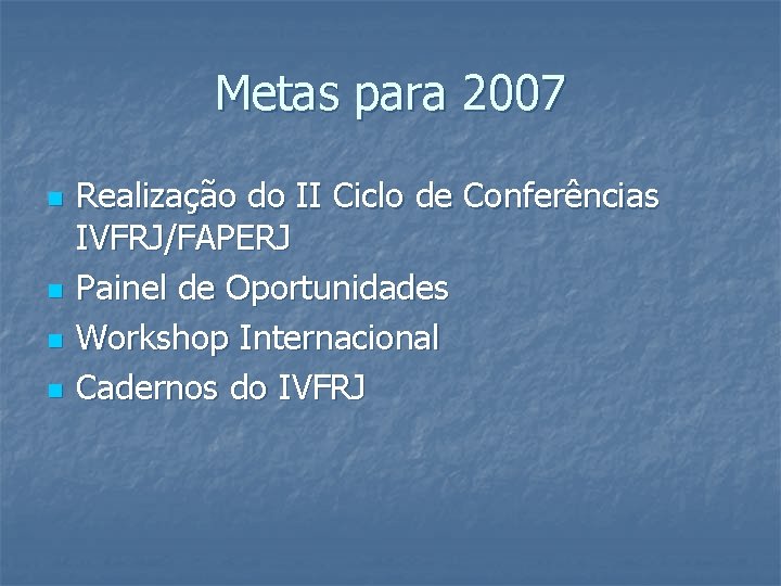 Metas para 2007 n n Realização do II Ciclo de Conferências IVFRJ/FAPERJ Painel de