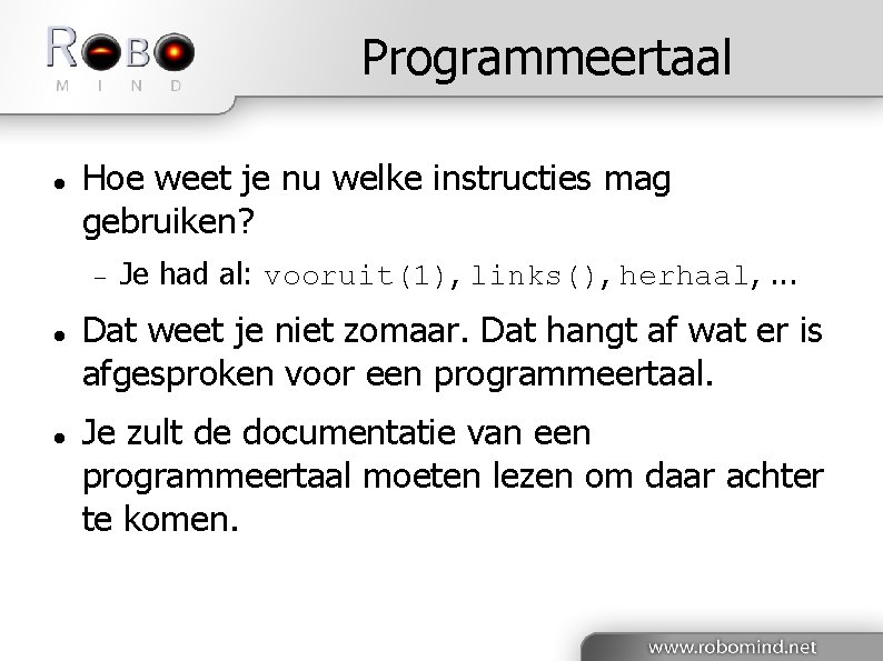 Programmeertaal Hoe weet je nu welke instructies mag gebruiken? Je had al: vooruit(1), links(),