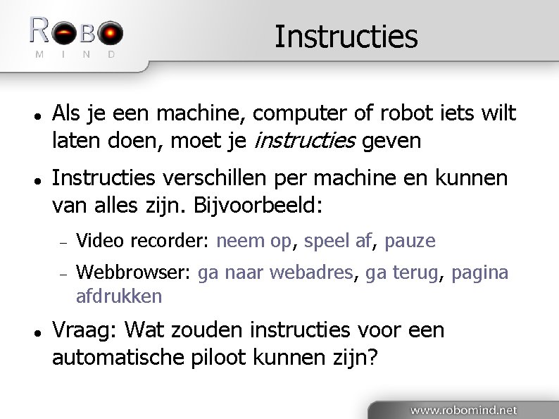 Instructies Als je een machine, computer of robot iets wilt laten doen, moet je