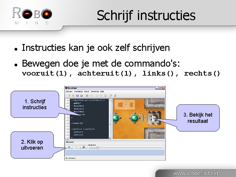 Schrijf instructies Instructies kan je ook zelf schrijven Bewegen doe je met de commando's: