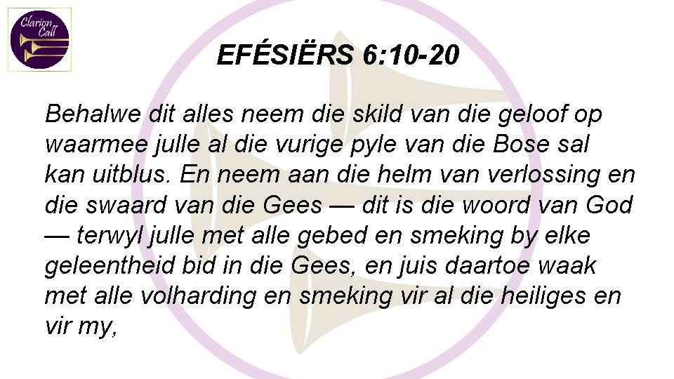 EFÉSIËRS 6: 10 -20 Behalwe dit alles neem die skild van die geloof op