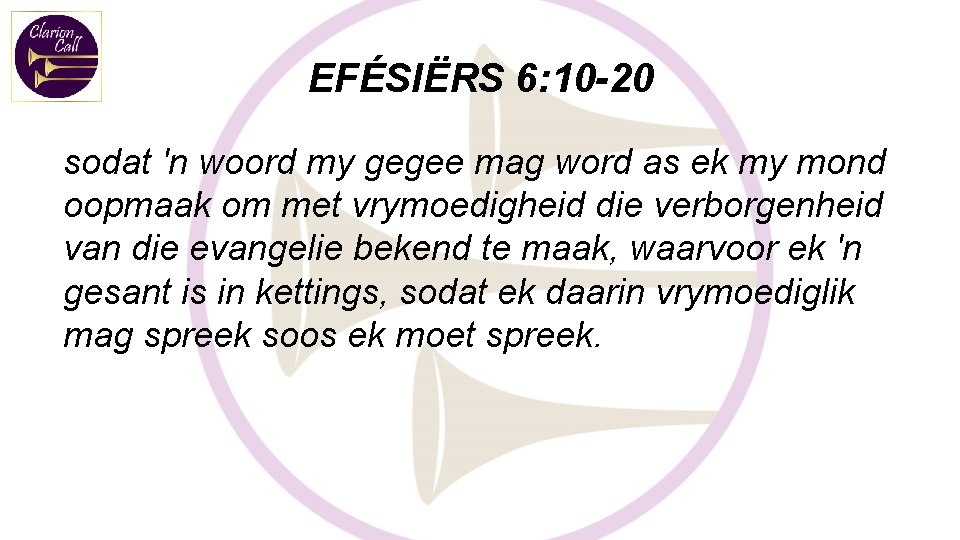 EFÉSIËRS 6: 10 -20 sodat 'n woord my gegee mag word as ek my