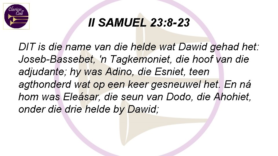 II SAMUEL 23: 8 -23 DIT is die name van die helde wat Dawid