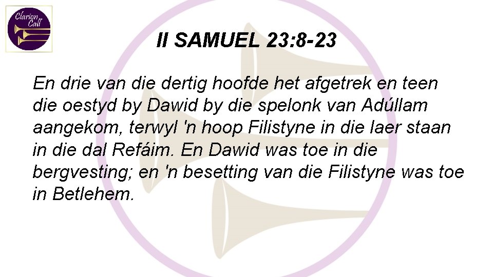 II SAMUEL 23: 8 -23 En drie van die dertig hoofde het afgetrek en