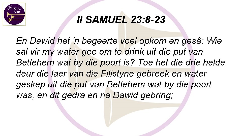 II SAMUEL 23: 8 -23 En Dawid het 'n begeerte voel opkom en gesê: