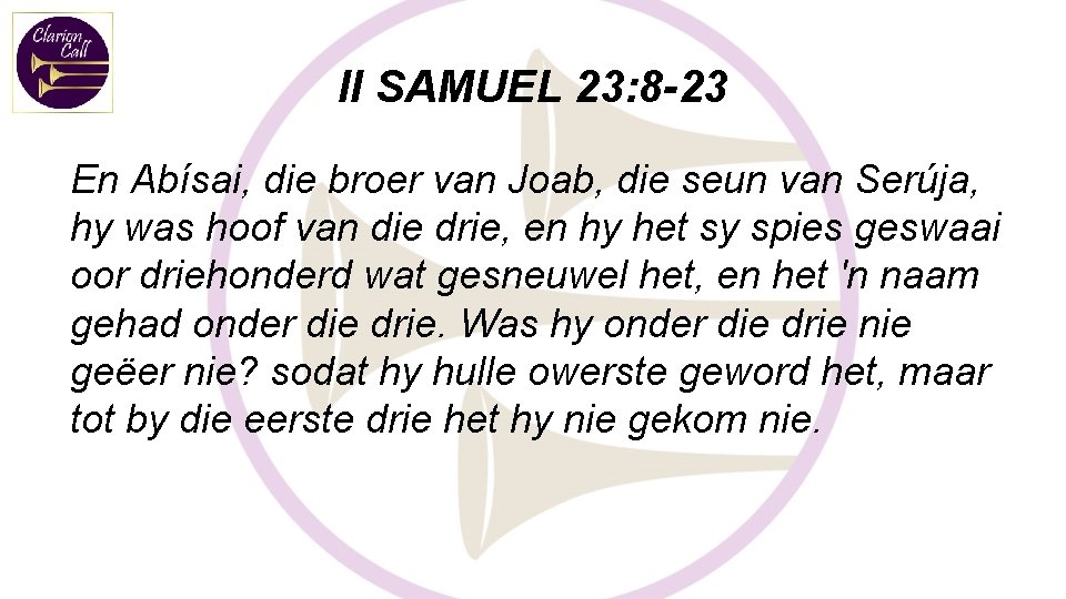 II SAMUEL 23: 8 -23 En Abísai, die broer van Joab, die seun van