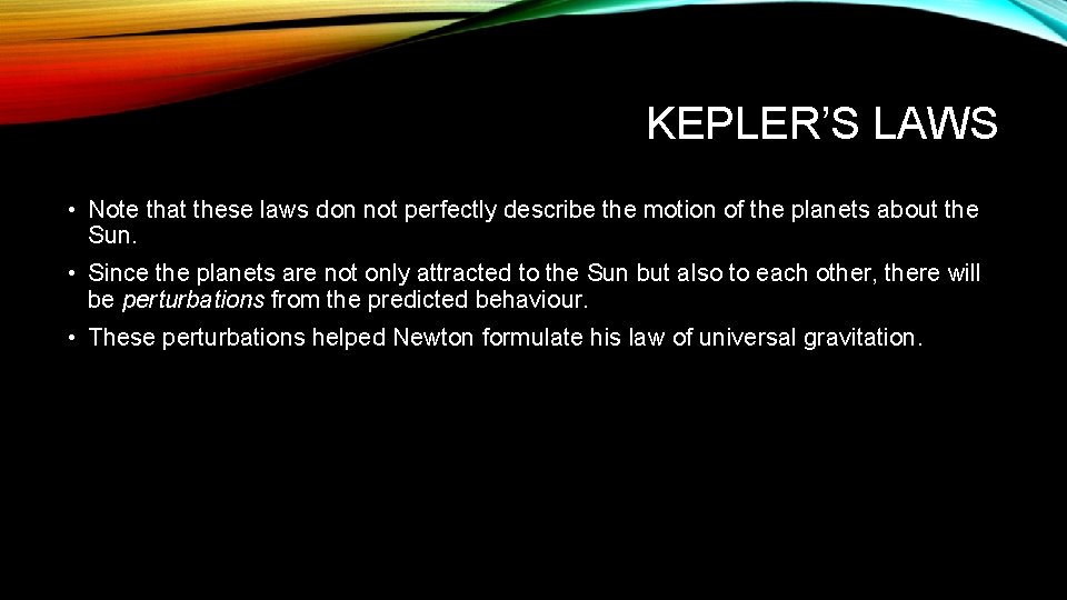 KEPLER’S LAWS • Note that these laws don not perfectly describe the motion of