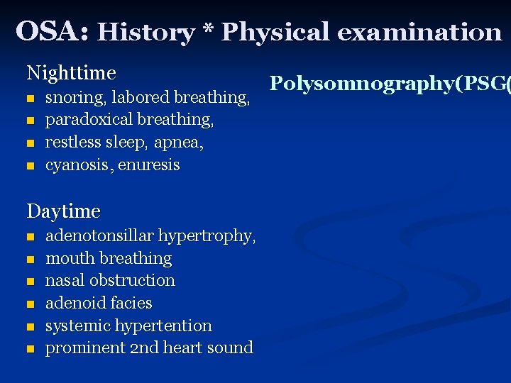 OSA: History * Physical examination Nighttime n n snoring, labored breathing, paradoxical breathing, restless
