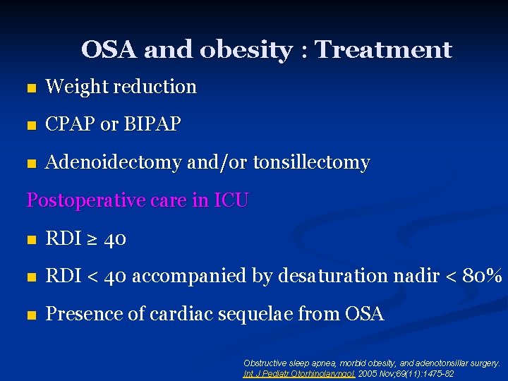 OSA and obesity : Treatment n Weight reduction n CPAP or BIPAP n Adenoidectomy