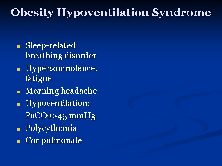 Obesity Hypoventilation Syndrome n n n Sleep-related breathing disorder Hypersomnolence, fatigue Morning headache Hypoventilation: