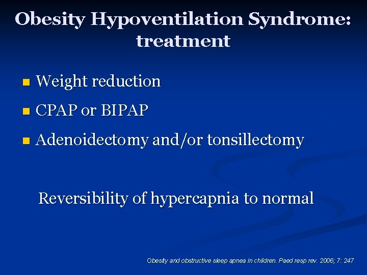 Obesity Hypoventilation Syndrome: treatment n Weight reduction n CPAP or BIPAP n Adenoidectomy and/or