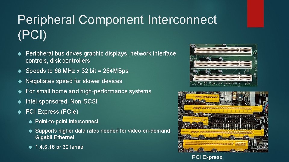 Peripheral Component Interconnect (PCI) Peripheral bus drives graphic displays, network interface controls, disk controllers
